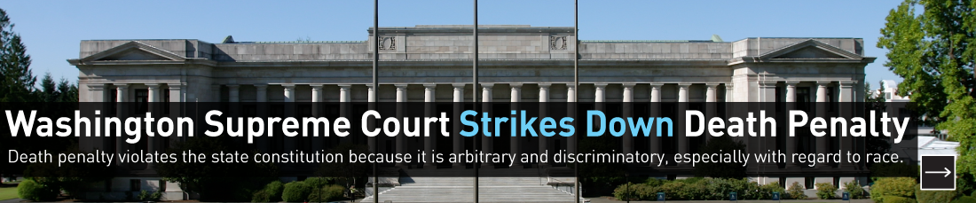 Washington Supreme Court Strikes Down Death Penalty. Death penalty violates the constitution because it is arbitrary and discriminatory, especially with regard to race.