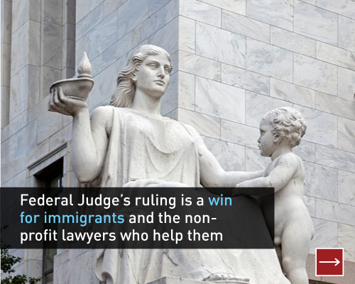 Federal Judge's ruling is a win for immigrants and the non-profit lawyers who help them