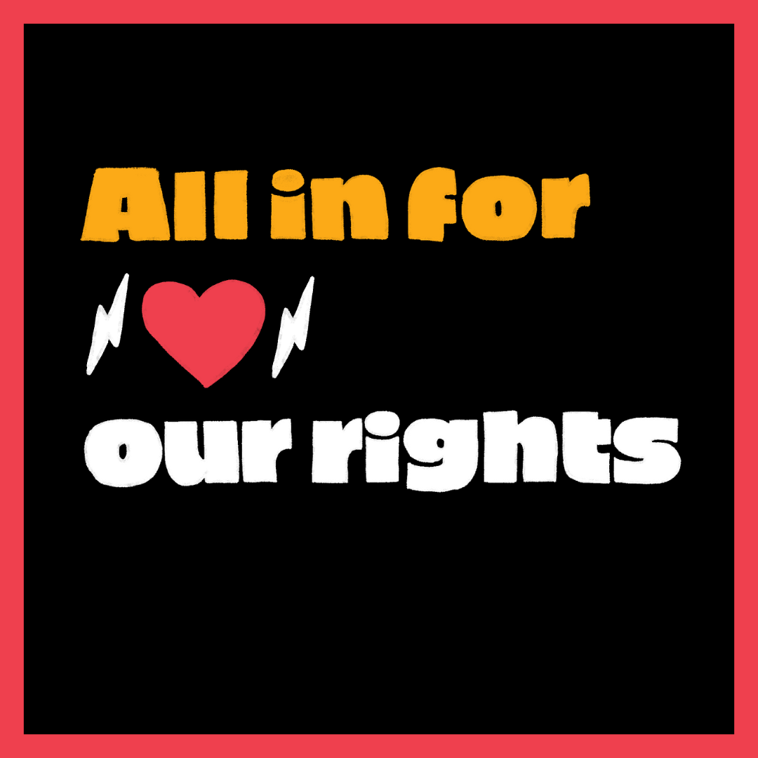 Graphic with the words "all in for our rights" on a black background with a red border. There is a heart and lightning bolt between the word "all in for" and "our rights"