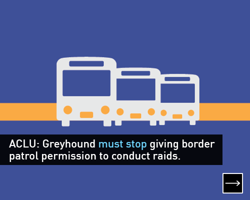 ACLU: Greyhound must stop giving border patrol permission to conduct raids