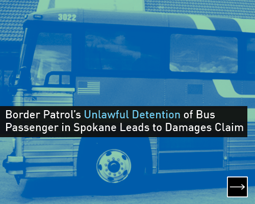 Border Patrol's unlawful detention of Bus Passenger in Spokane Leads to Damages Claim