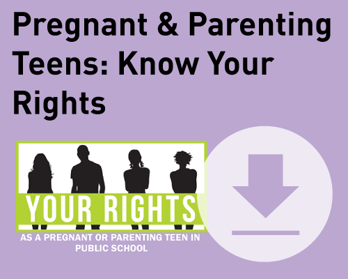 Download our Know Your Rights card for Pregnant and Parenting Teens in public school