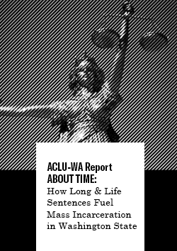 ACLU-WA Report About Time: How Long and Life Sentences Fuel Mass Incarceration in Washington State