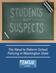 Cover of ACLU of Washington Report Students Not Suspects The Need To Reform School Policing in Washington State
