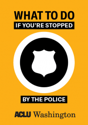 What to do if you're stopped by the police. ACLU Washington