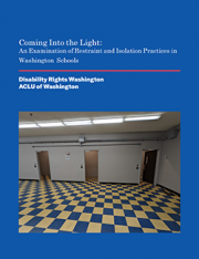 Cover of Coming into the Light, a report on restraint and isolation in Washington schools